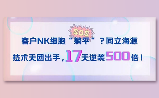 客户NK细胞“躺平”？尊凯实业官网技术天团出手，17天逆袭500倍！